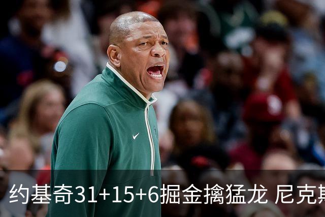 约基奇31+15+6掘金擒猛龙 尼克斯送篮网4连败